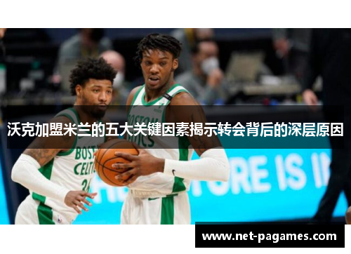 沃克加盟米兰的五大关键因素揭示转会背后的深层原因