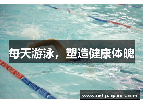 每天游泳,塑造健康体魄 每天游泳,塑造健康体魄