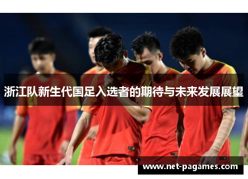 浙江队新生代国足入选者的期待与未来发展展望