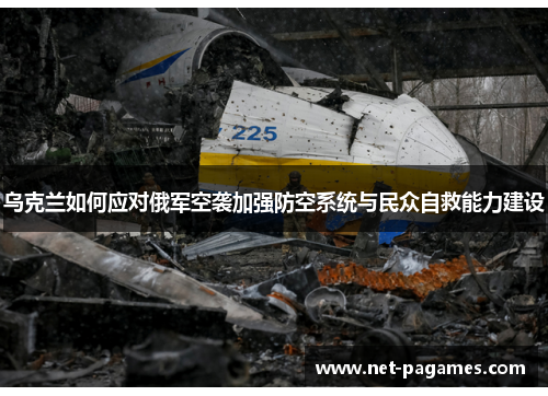 乌克兰如何应对俄军空袭加强防空系统与民众自救能力建设