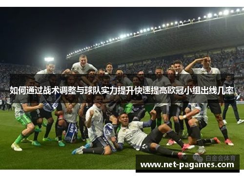 如何通过战术调整与球队实力提升快速提高欧冠小组出线几率