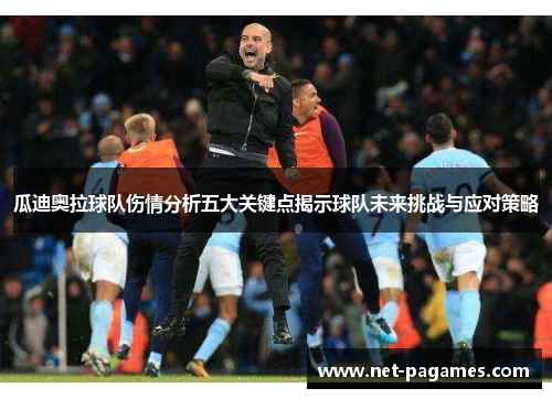 瓜迪奥拉球队伤情分析五大关键点揭示球队未来挑战与应对策略