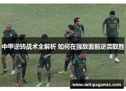中甲逆转战术全解析 如何在强敌面前逆袭取胜
