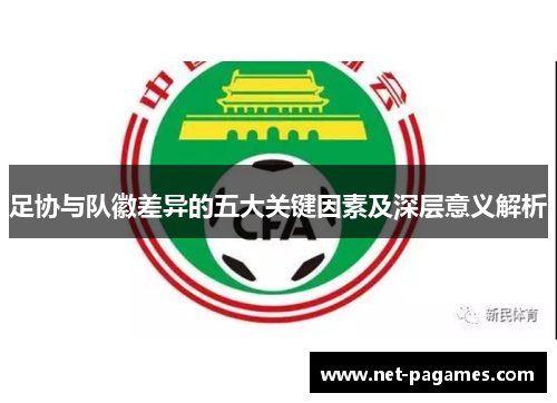 足协与队徽差异的五大关键因素及深层意义解析