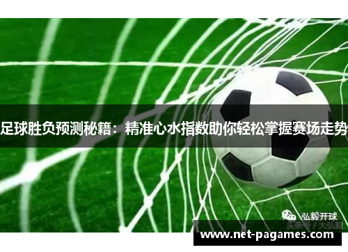 足球胜负预测秘籍：精准心水指数助你轻松掌握赛场走势