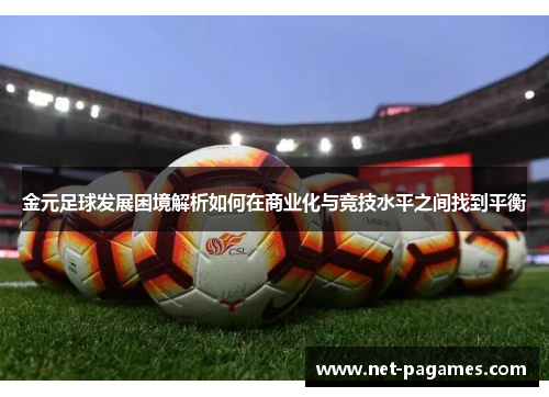 金元足球发展困境解析如何在商业化与竞技水平之间找到平衡