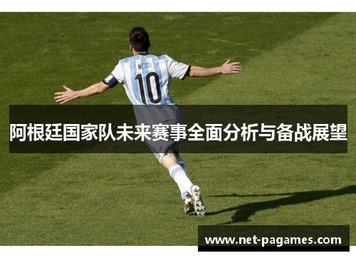 阿根廷国家队未来赛事全面分析与备战展望