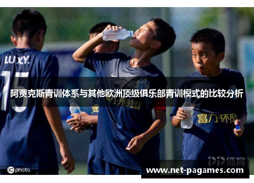 阿贾克斯青训体系与其他欧洲顶级俱乐部青训模式的比较分析