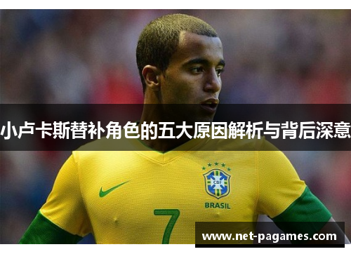 小卢卡斯替补角色的五大原因解析与背后深意